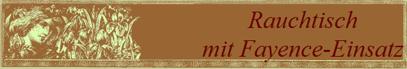 Rauchtisch
mit Fayence-Einsatz
